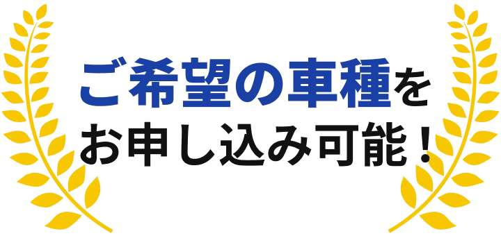 ご希望の車種をお申し込み可能！