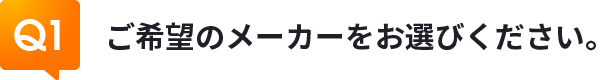 Q1ご希望のメーカーをお選びください。