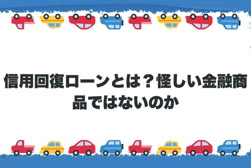 信用回復ローンとは？怪しい金融商品ではないのか