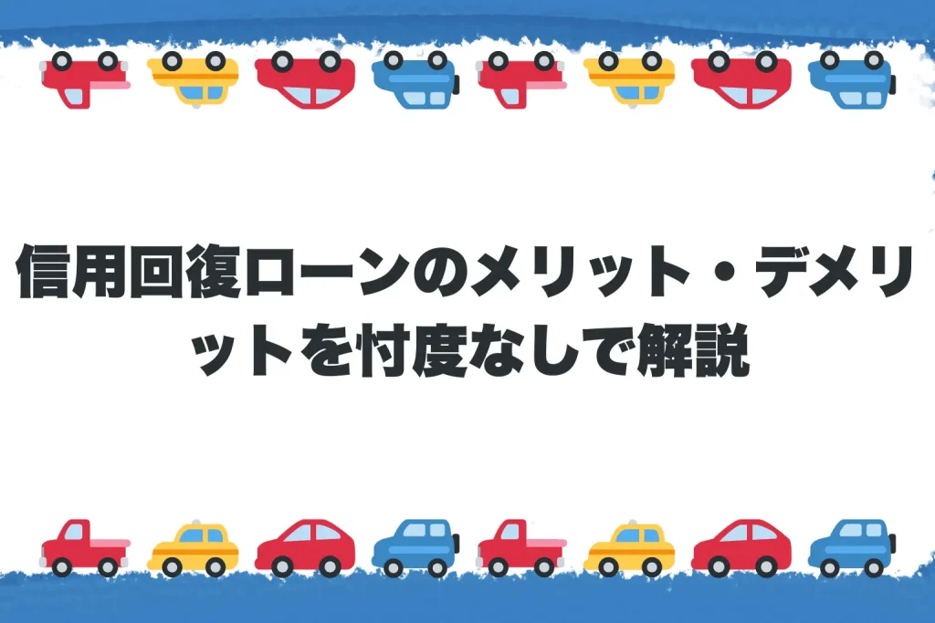 信用回復ローンのメリット・デメリットを忖度なしで解説