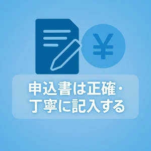 6. 申込書は正確・丁寧に記入する