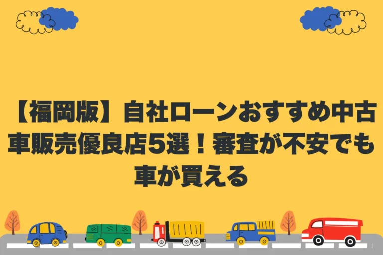 【福岡版】自社ローンおすすめ中古車販売優良店5選！審査が不安でも車が買える