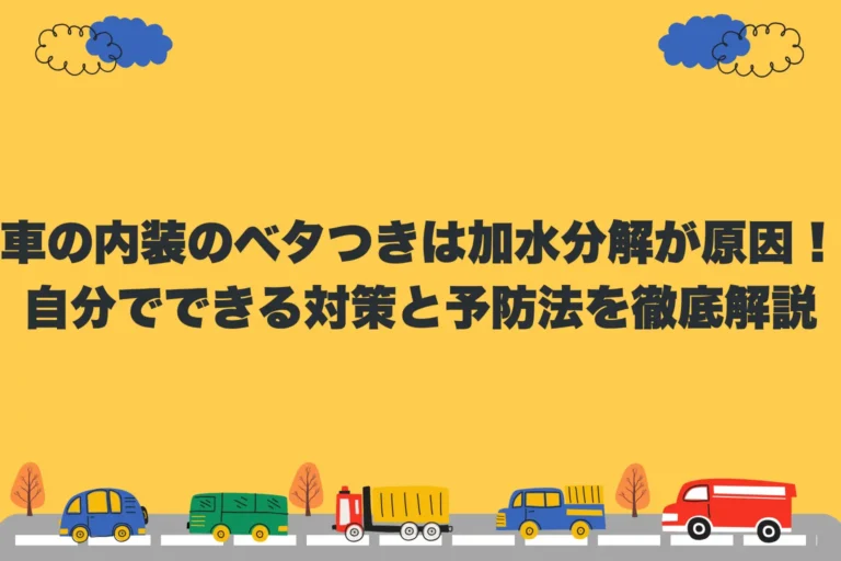 車の内装のベタつきは加水分解が原因！自分でできる対策と予防法を徹底解説